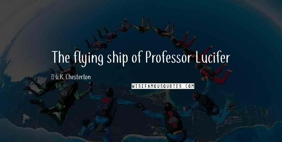 G.K. Chesterton Quotes: The flying ship of Professor Lucifer