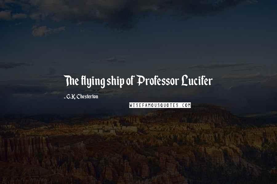 G.K. Chesterton Quotes: The flying ship of Professor Lucifer