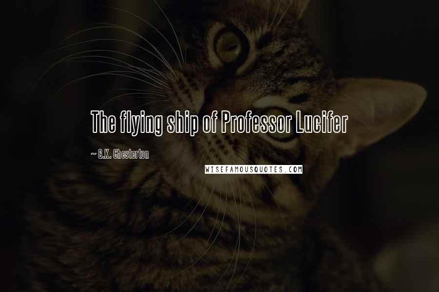 G.K. Chesterton Quotes: The flying ship of Professor Lucifer