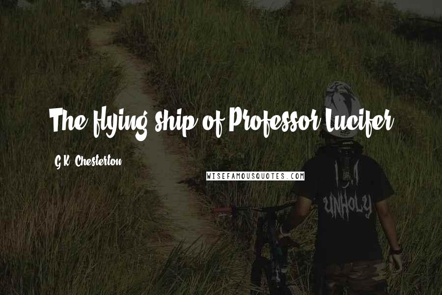 G.K. Chesterton Quotes: The flying ship of Professor Lucifer