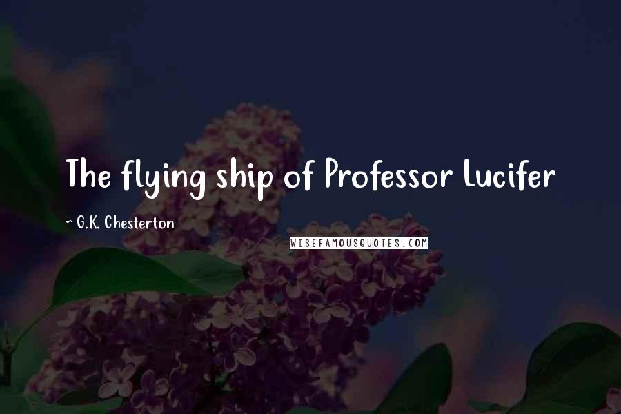 G.K. Chesterton Quotes: The flying ship of Professor Lucifer