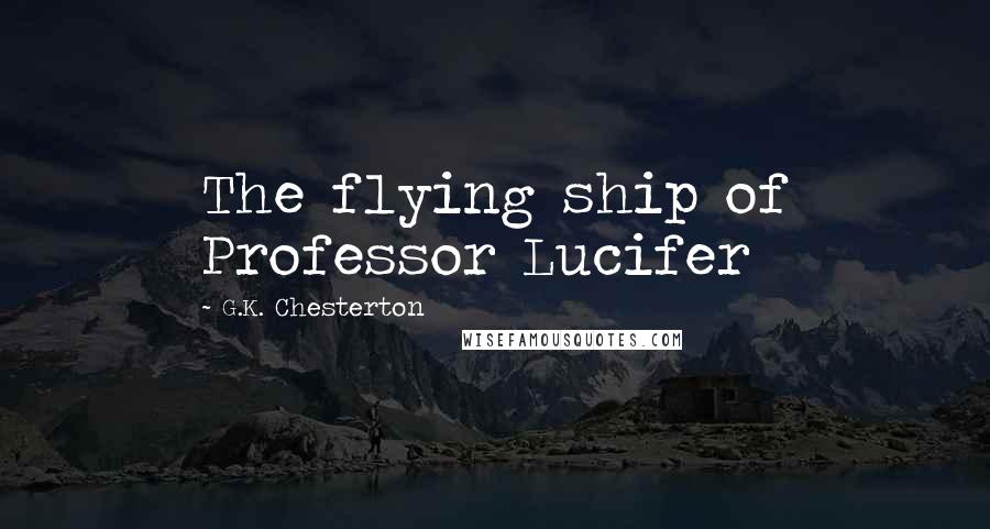 G.K. Chesterton Quotes: The flying ship of Professor Lucifer