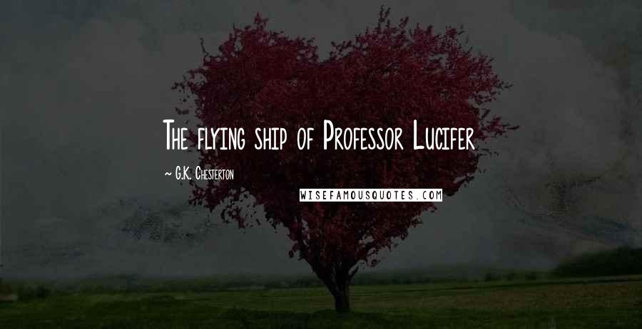 G.K. Chesterton Quotes: The flying ship of Professor Lucifer