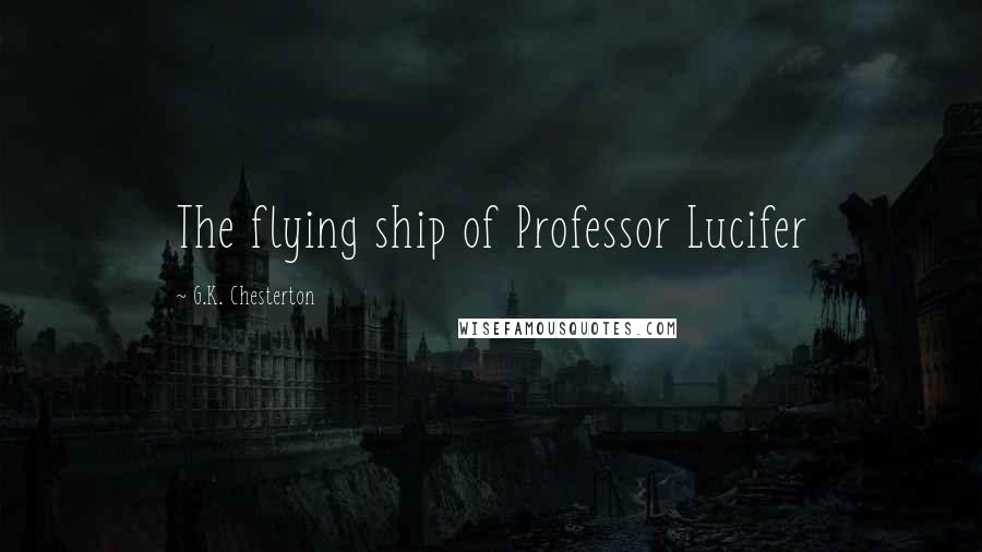 G.K. Chesterton Quotes: The flying ship of Professor Lucifer