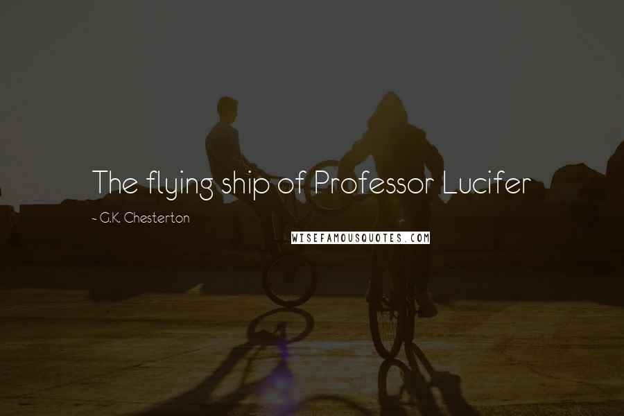 G.K. Chesterton Quotes: The flying ship of Professor Lucifer