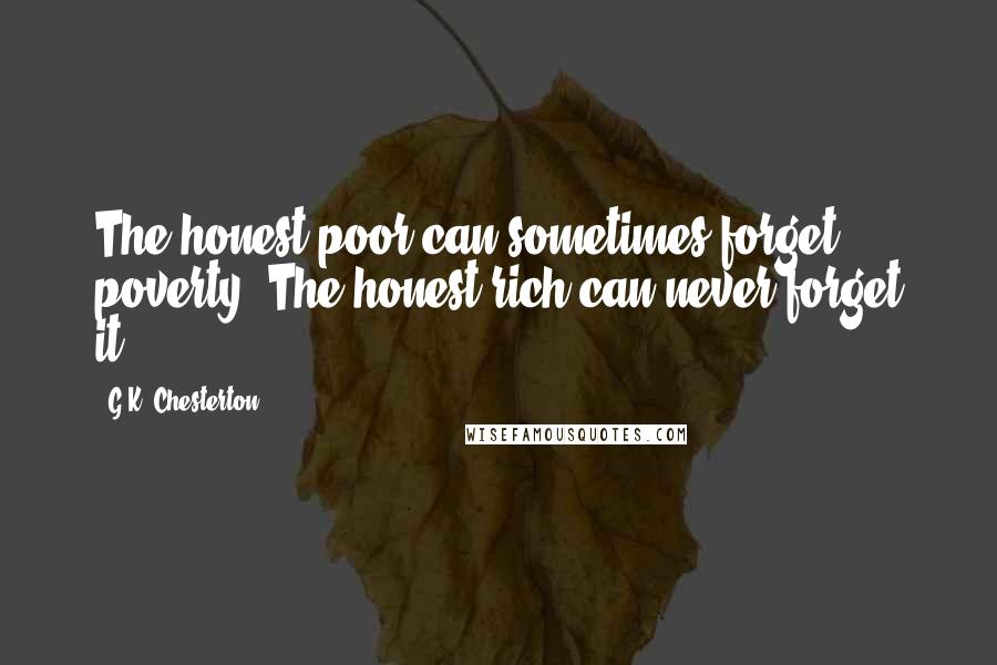 G.K. Chesterton Quotes: The honest poor can sometimes forget poverty. The honest rich can never forget it.