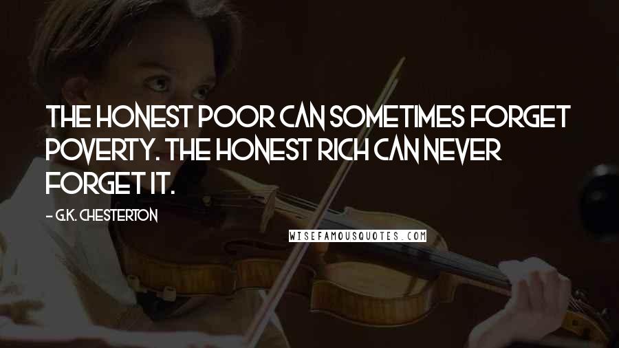 G.K. Chesterton Quotes: The honest poor can sometimes forget poverty. The honest rich can never forget it.