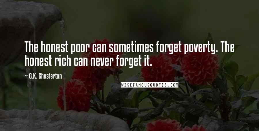 G.K. Chesterton Quotes: The honest poor can sometimes forget poverty. The honest rich can never forget it.