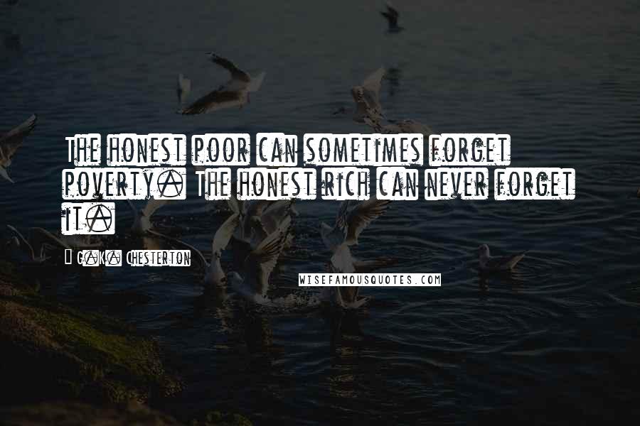 G.K. Chesterton Quotes: The honest poor can sometimes forget poverty. The honest rich can never forget it.