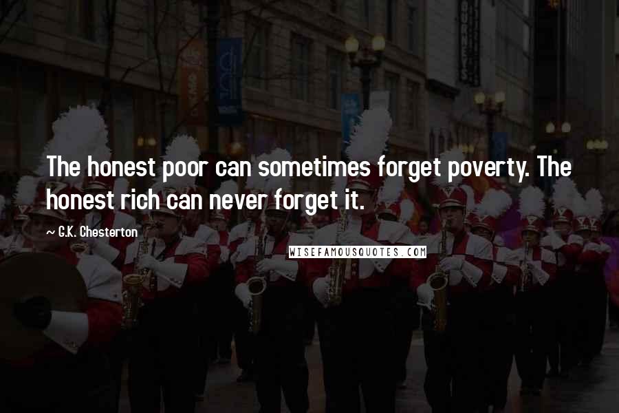 G.K. Chesterton Quotes: The honest poor can sometimes forget poverty. The honest rich can never forget it.