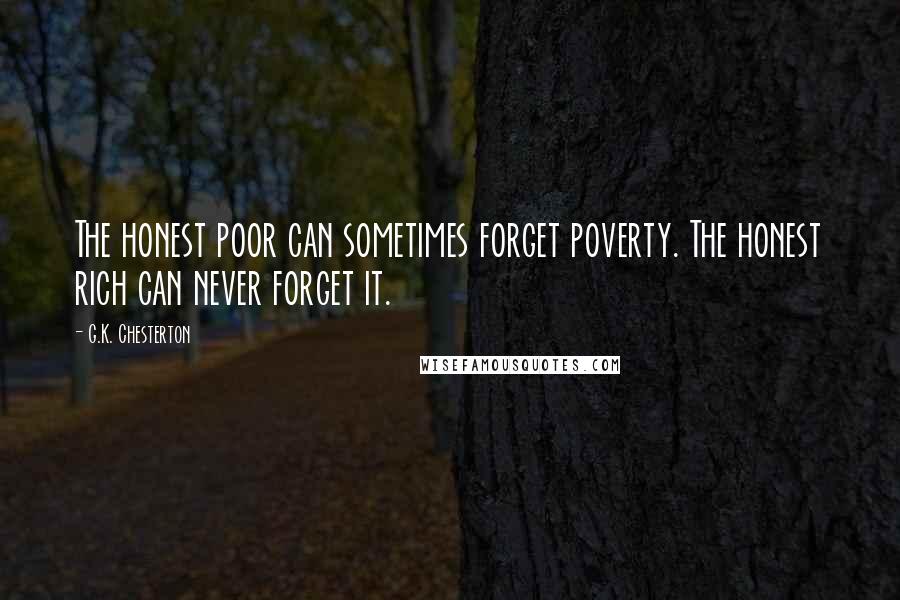 G.K. Chesterton Quotes: The honest poor can sometimes forget poverty. The honest rich can never forget it.