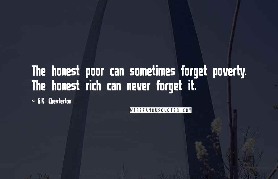 G.K. Chesterton Quotes: The honest poor can sometimes forget poverty. The honest rich can never forget it.