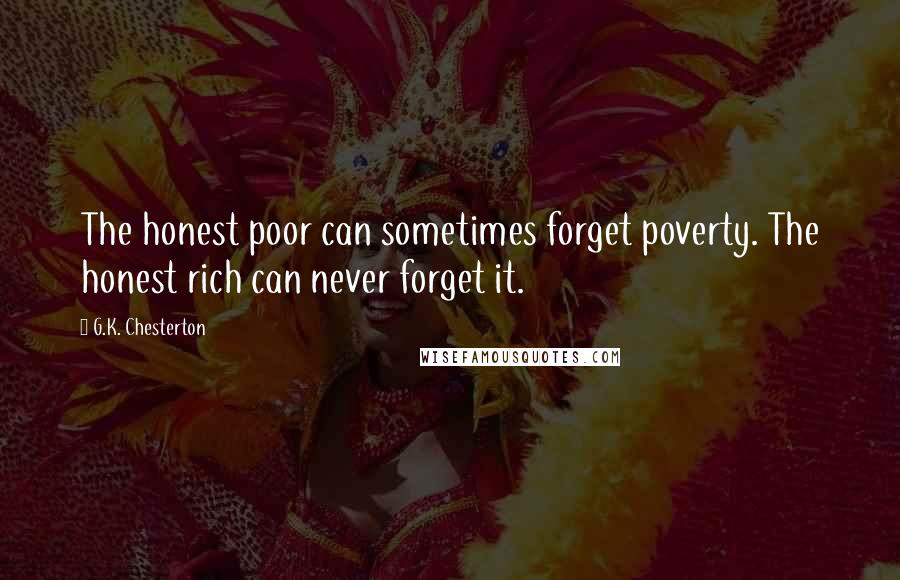 G.K. Chesterton Quotes: The honest poor can sometimes forget poverty. The honest rich can never forget it.