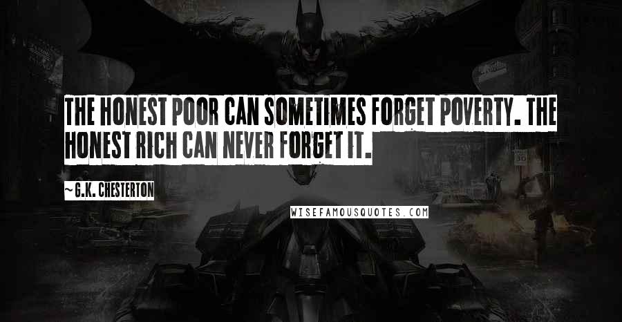 G.K. Chesterton Quotes: The honest poor can sometimes forget poverty. The honest rich can never forget it.