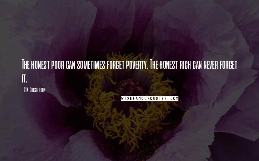 G.K. Chesterton Quotes: The honest poor can sometimes forget poverty. The honest rich can never forget it.