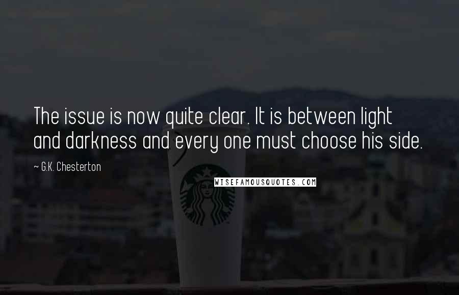 G.K. Chesterton Quotes: The issue is now quite clear. It is between light and darkness and every one must choose his side.