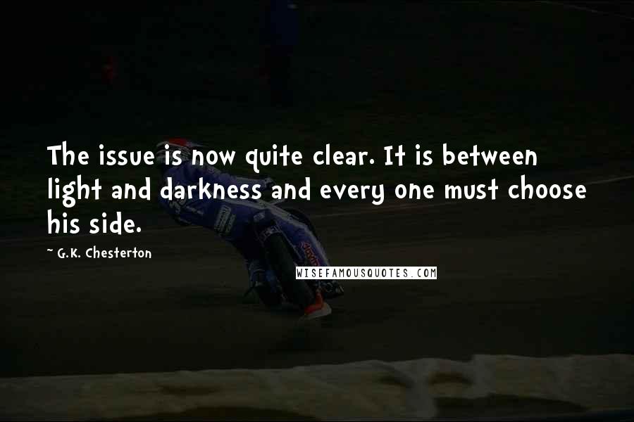 G.K. Chesterton Quotes: The issue is now quite clear. It is between light and darkness and every one must choose his side.