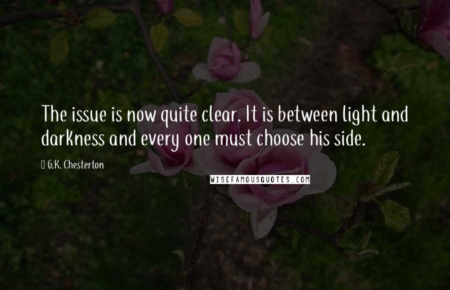 G.K. Chesterton Quotes: The issue is now quite clear. It is between light and darkness and every one must choose his side.