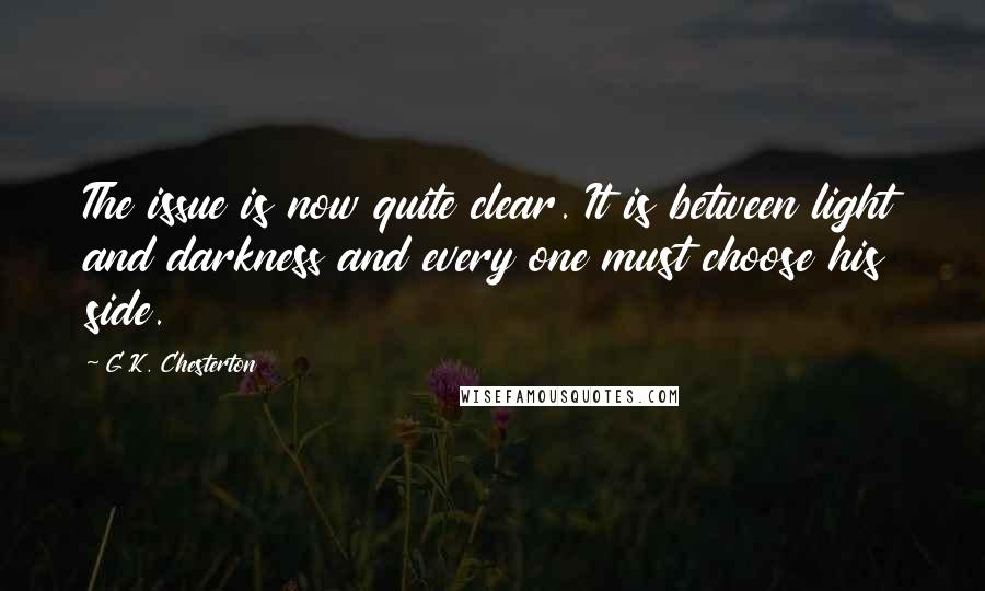 G.K. Chesterton Quotes: The issue is now quite clear. It is between light and darkness and every one must choose his side.