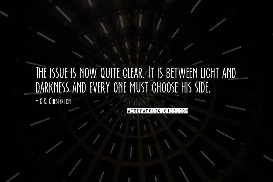 G.K. Chesterton Quotes: The issue is now quite clear. It is between light and darkness and every one must choose his side.