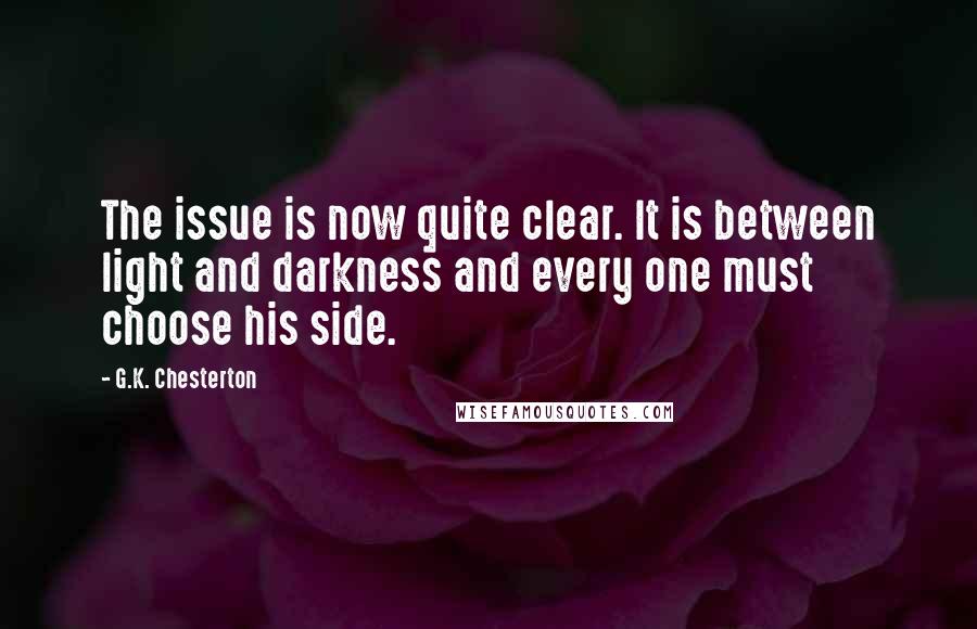 G.K. Chesterton Quotes: The issue is now quite clear. It is between light and darkness and every one must choose his side.