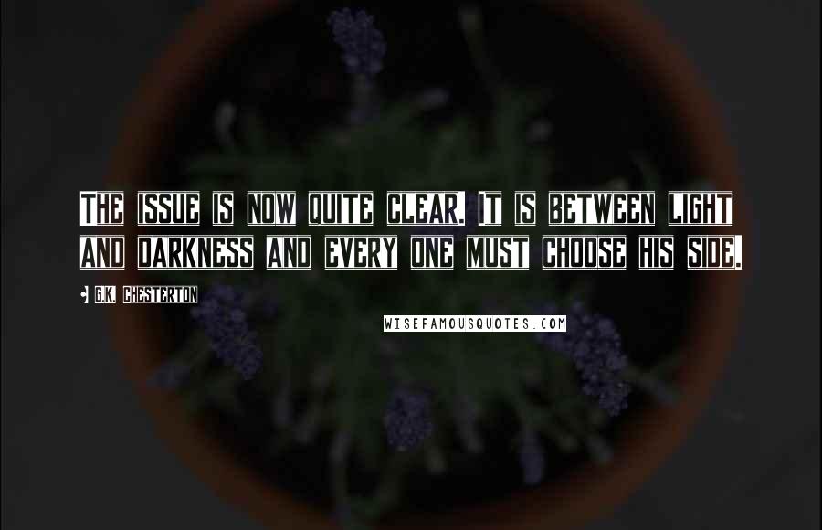 G.K. Chesterton Quotes: The issue is now quite clear. It is between light and darkness and every one must choose his side.