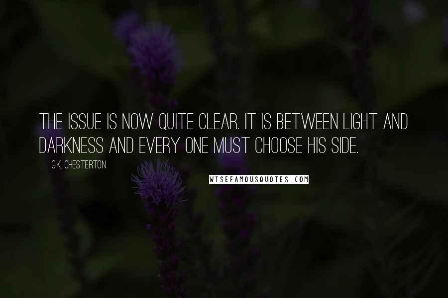 G.K. Chesterton Quotes: The issue is now quite clear. It is between light and darkness and every one must choose his side.