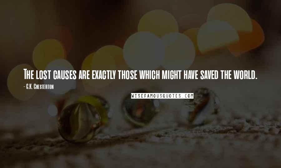 G.K. Chesterton Quotes: The lost causes are exactly those which might have saved the world.
