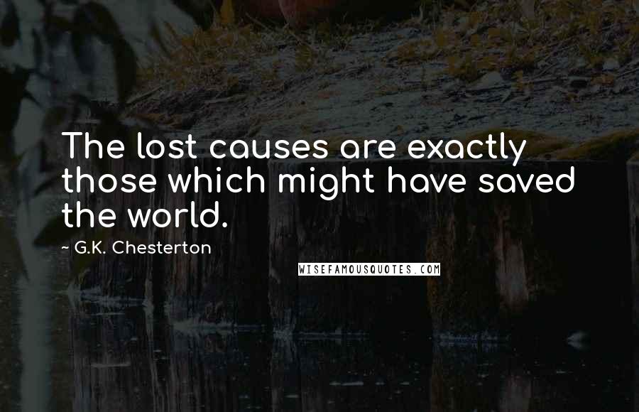 G.K. Chesterton Quotes: The lost causes are exactly those which might have saved the world.