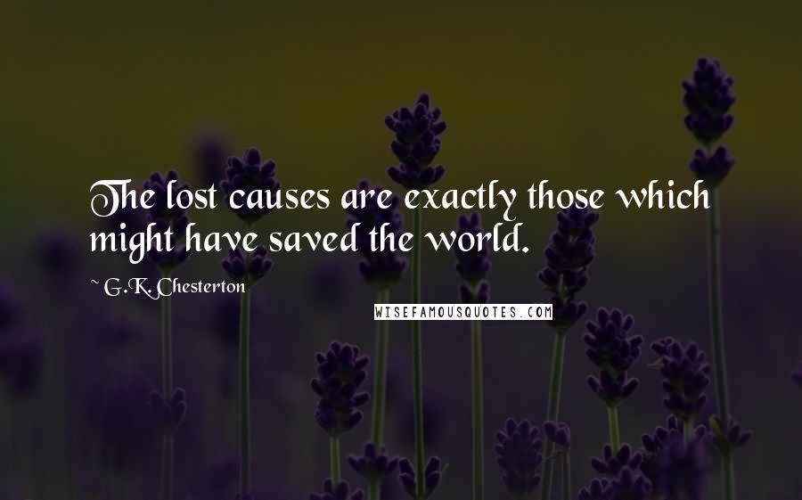 G.K. Chesterton Quotes: The lost causes are exactly those which might have saved the world.