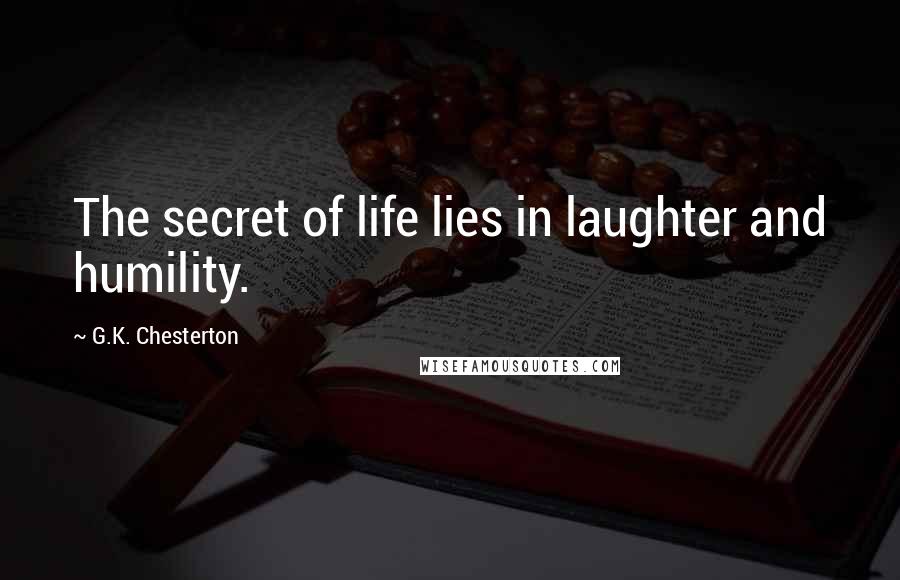 G.K. Chesterton Quotes: The secret of life lies in laughter and humility.