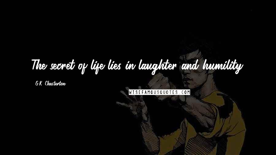 G.K. Chesterton Quotes: The secret of life lies in laughter and humility.