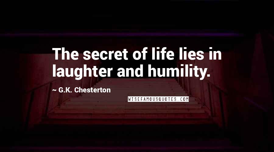 G.K. Chesterton Quotes: The secret of life lies in laughter and humility.