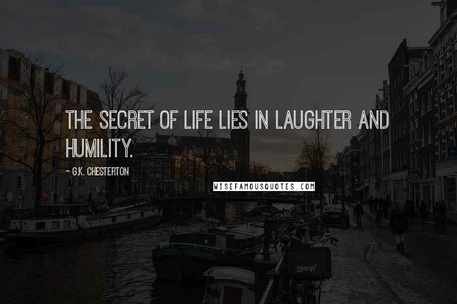 G.K. Chesterton Quotes: The secret of life lies in laughter and humility.