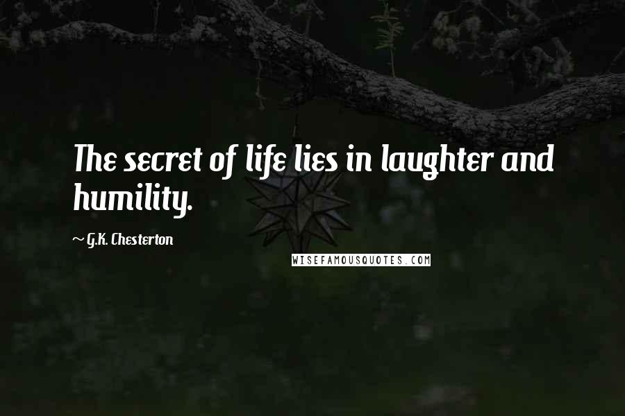 G.K. Chesterton Quotes: The secret of life lies in laughter and humility.