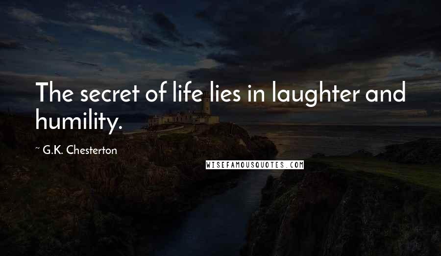 G.K. Chesterton Quotes: The secret of life lies in laughter and humility.