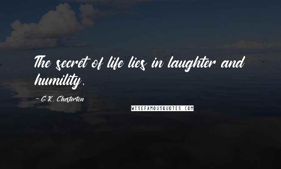 G.K. Chesterton Quotes: The secret of life lies in laughter and humility.