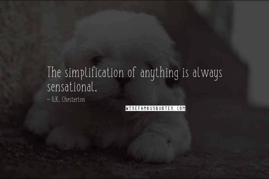 G.K. Chesterton Quotes: The simplification of anything is always sensational.