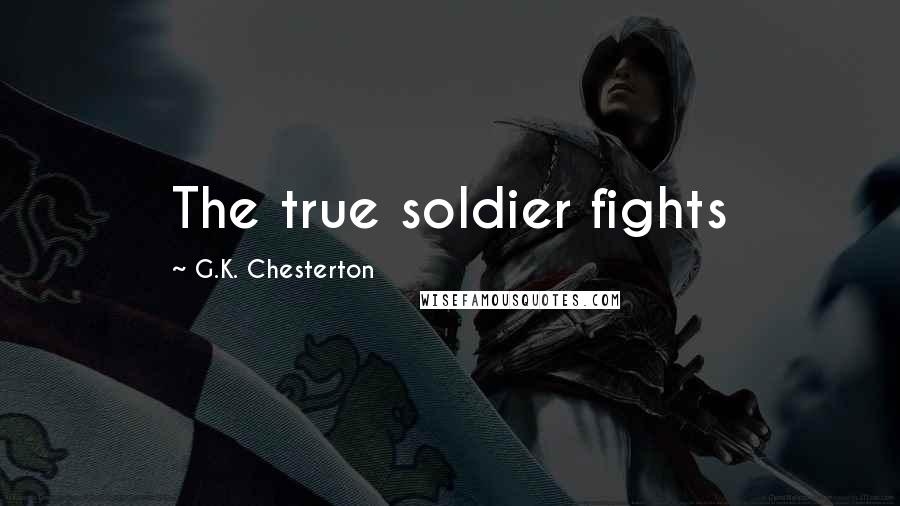G.K. Chesterton Quotes: The true soldier fights