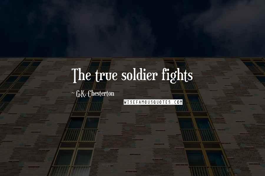 G.K. Chesterton Quotes: The true soldier fights