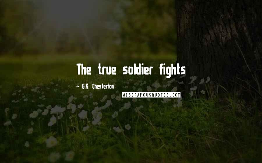 G.K. Chesterton Quotes: The true soldier fights