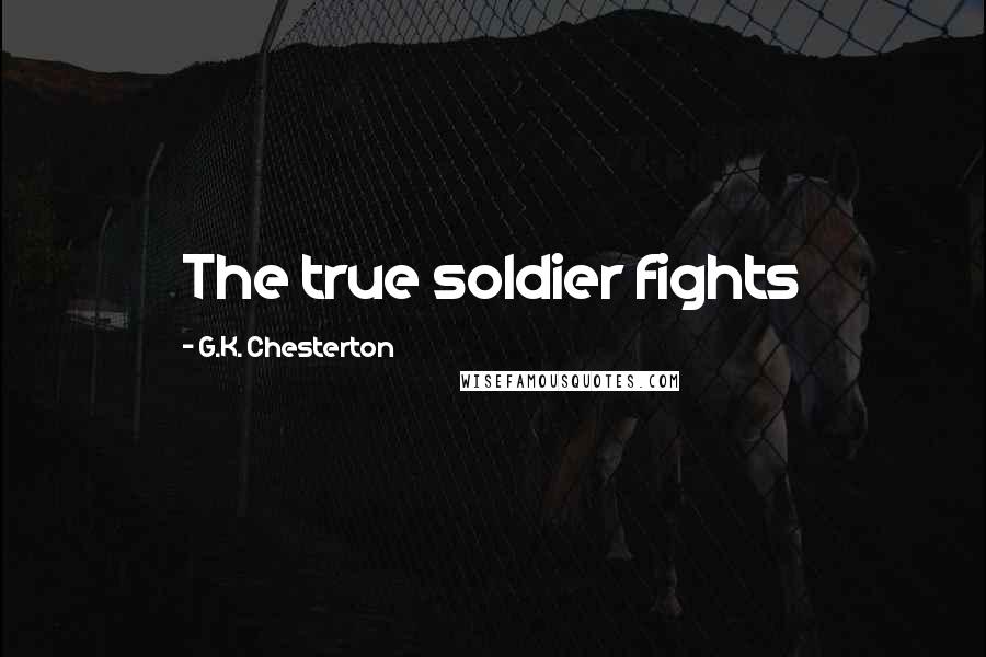 G.K. Chesterton Quotes: The true soldier fights