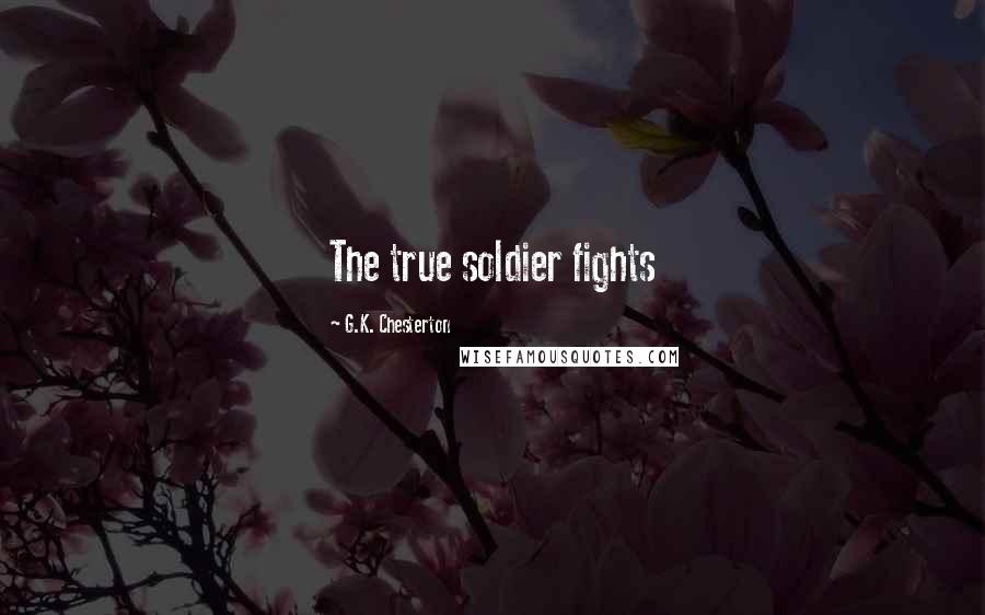 G.K. Chesterton Quotes: The true soldier fights