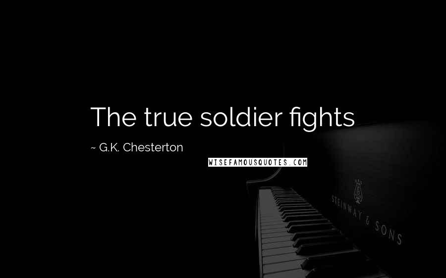 G.K. Chesterton Quotes: The true soldier fights