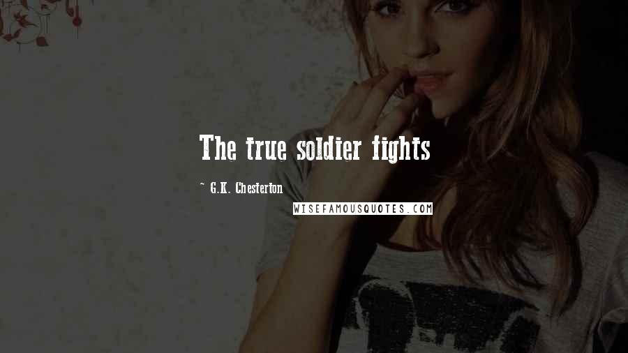 G.K. Chesterton Quotes: The true soldier fights