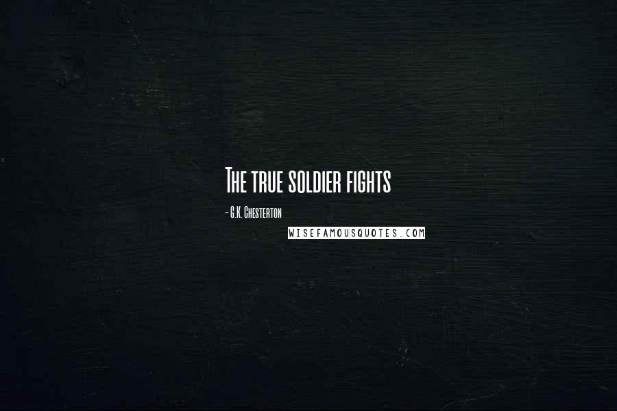 G.K. Chesterton Quotes: The true soldier fights