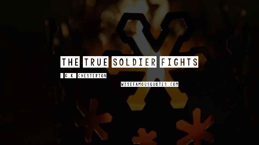 G.K. Chesterton Quotes: The true soldier fights