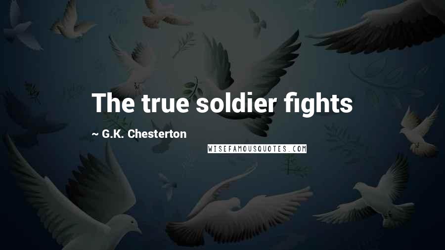 G.K. Chesterton Quotes: The true soldier fights