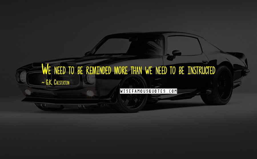 G.K. Chesterton Quotes: We need to be reminded more than we need to be instructed
