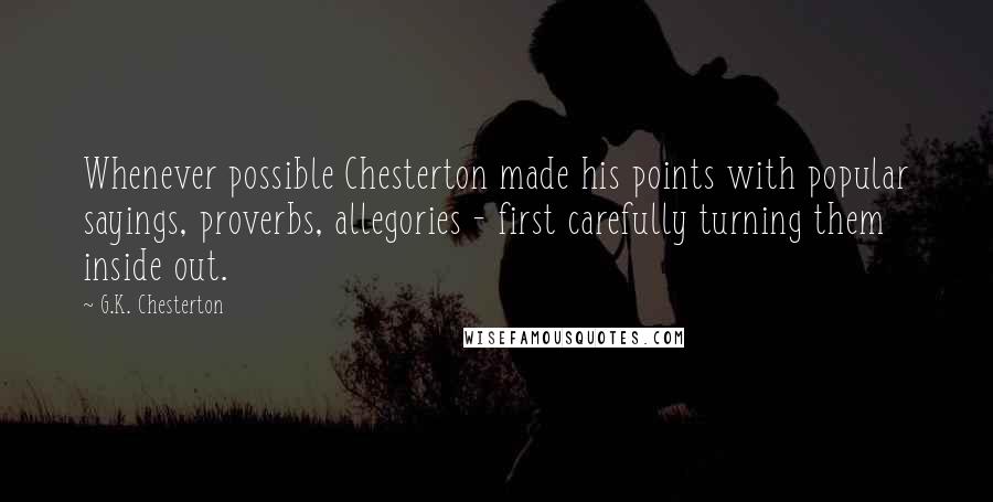 G.K. Chesterton Quotes: Whenever possible Chesterton made his points with popular sayings, proverbs, allegories - first carefully turning them inside out.